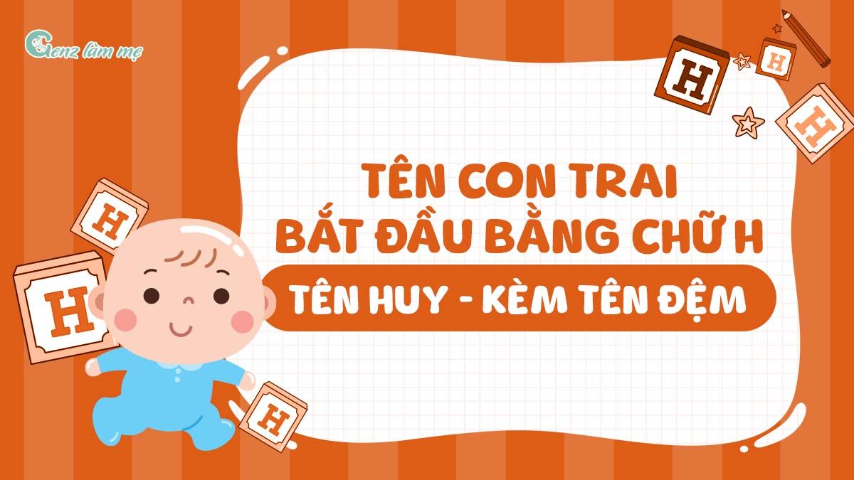 Tên con trai bắt đầu bằng chữ H, tên Huy kèm tên đệm