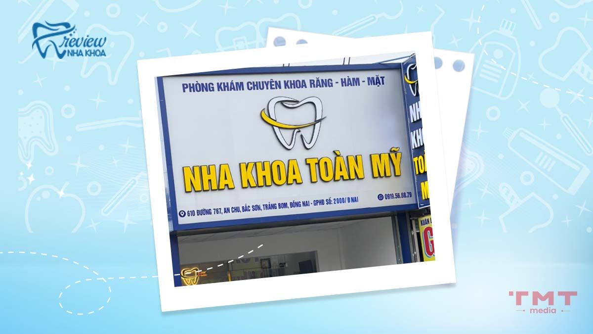 Nha khoa Toàn Mỹ nha khoa uy tín Trảng Bom