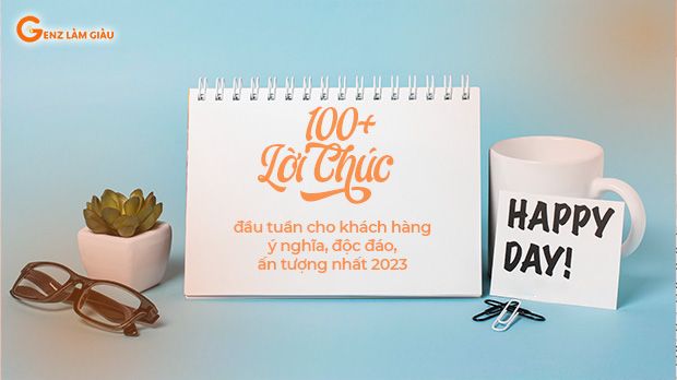 100+ Lời chúc đầu tuần cho khách hàng ý nghĩa, độc đáo, ấn tượng nhất 2023