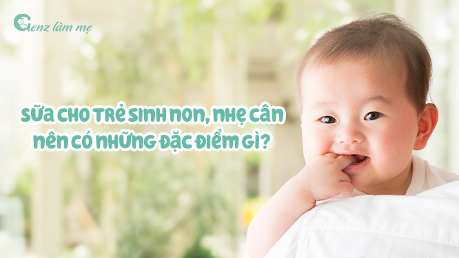 Sữa cho trẻ sinh non, nhẹ cân nên có những đặc điểm gì?