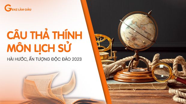 199+ Câu thả thính bằng môn Lịch Sử hay, hài hước, độc lạ, ấn tượng 2023