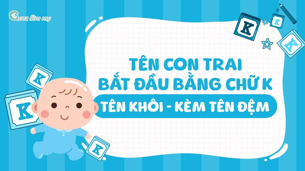 Tên con trai bắt đầu bằng chữ K, tên Khôi kèm tên đệm