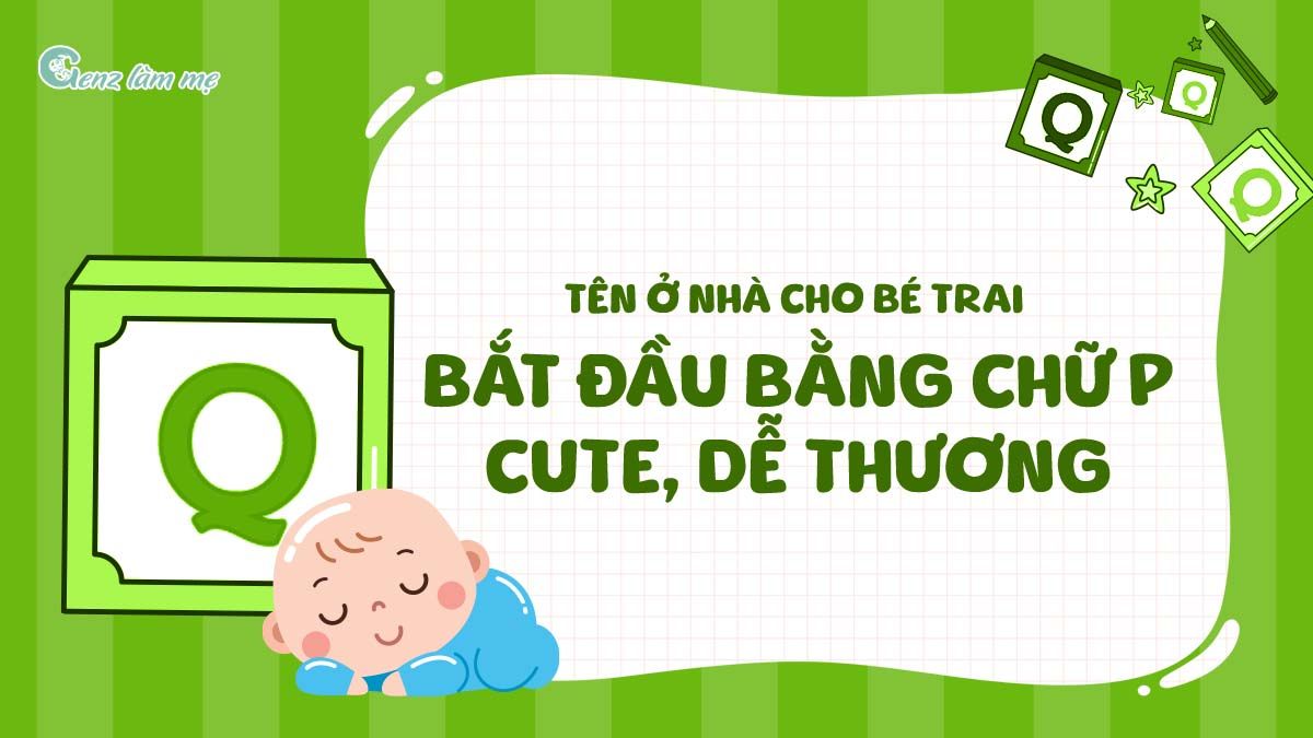 Tên ở nhà cho bé trai bắt đầu bằng chữ Q cute, dễ thương