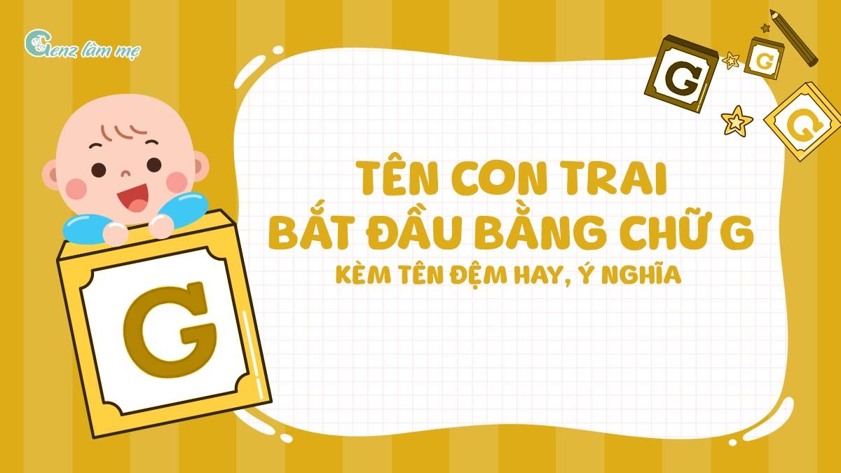 Tên con trai bắt đầu bằng chữ G kèm tên đệm hay, ý nghĩa