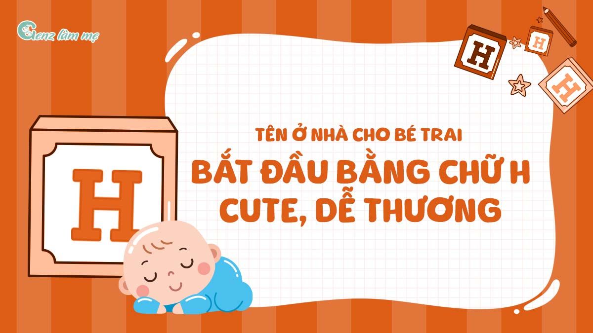 Tên ở nhà cho bé trai bắt đầu bằng chữ H cute, dễ thương