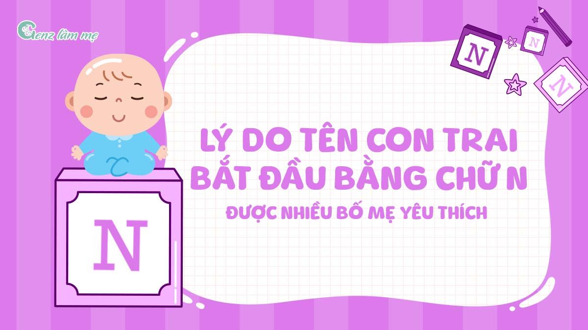 Lý do tên con trai bắt đầu bằng chữ N được nhiều bố mẹ yêu thích