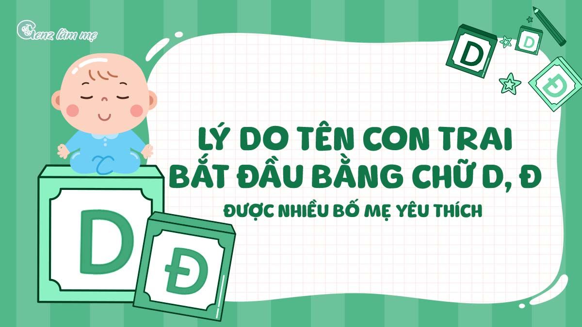 Lý do tên con trai bắt đầu bằng chữ D, Đ được nhiều bố mẹ yêu thích