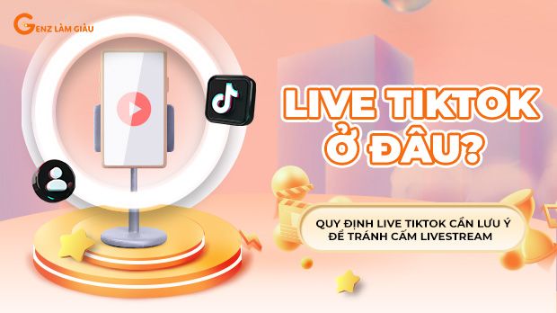 Live TikTok ở đâu? Quy định live TikTok cần lưu ý để tránh cấm livestream vĩnh viễn