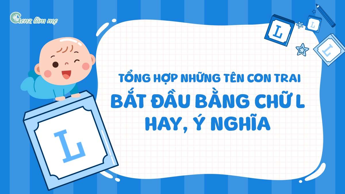 Tổng hợp những tên con trai bắt đầu bằng chữ L hay, ý nghĩa