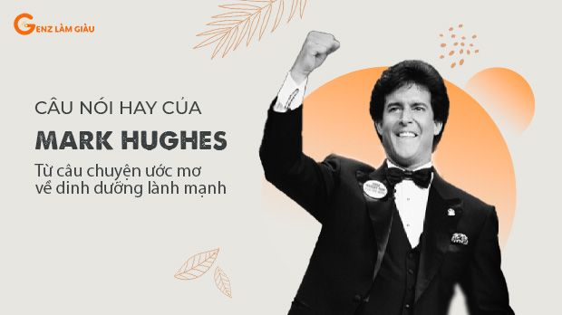 Những câu nói hay của Mark Hughes từ câu chuyện ước mơ về dinh dưỡng lành mạnh