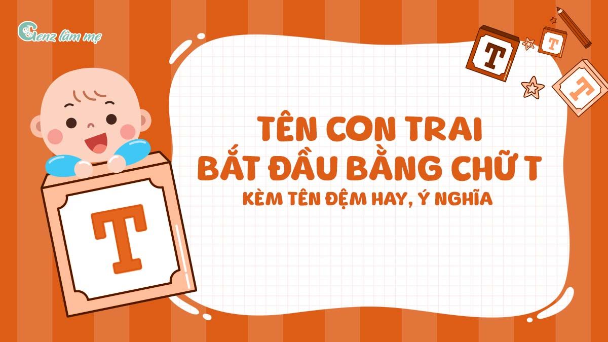 Tên con trai bắt đầu bằng chữ T kèm tên đệm hay, ý nghĩa