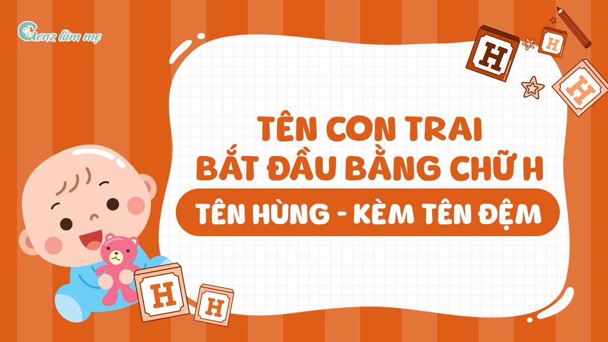 Tên con trai bắt đầu bằng chữ H, tên Hùng kèm tên đệm