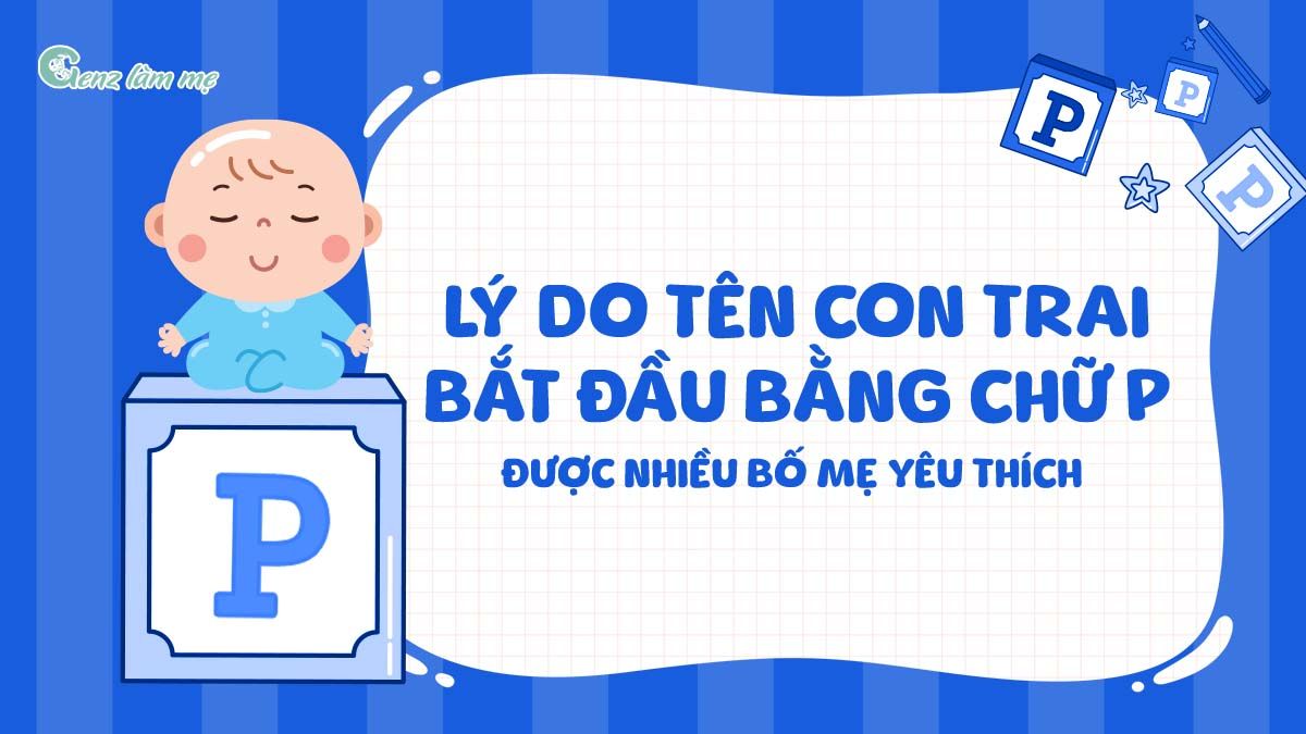 Lý do tên con trai bắt đầu bằng chữ P được nhiều bố mẹ yêu thích