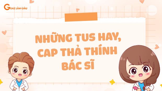 Những tus hay, cap thả thính bác sĩ ấn tượng, thu hút, ghi dấu ấn