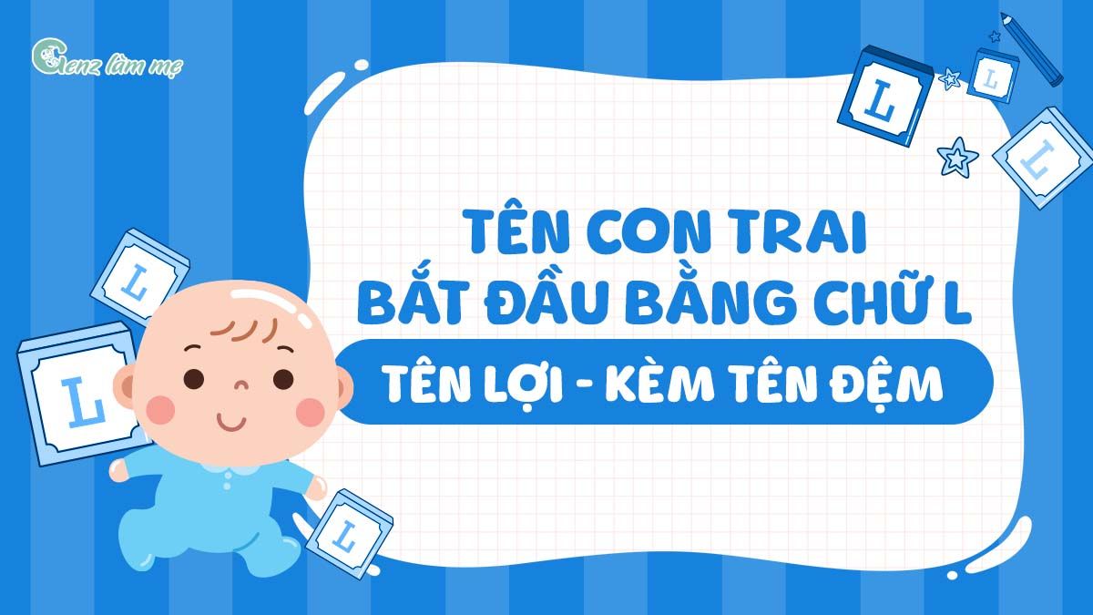 Tên con trai bắt đầu bằng chữ L, tên Lợi kèm tên đệm