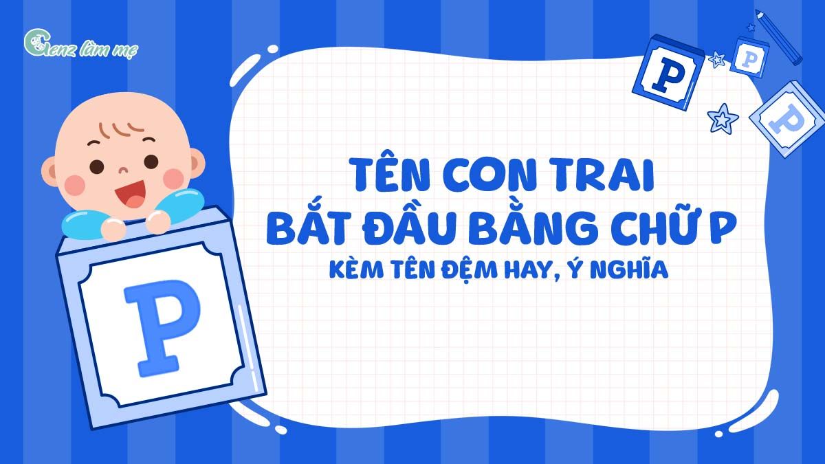 Tên con trai bắt đầu bằng chữ P kèm tên đệm hay, ý nghĩa