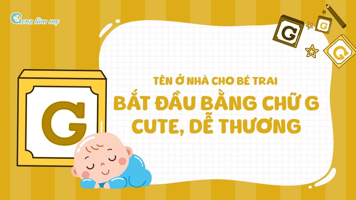 Tên ở nhà cho bé trai bắt đầu bằng chữ G cute, dễ thương