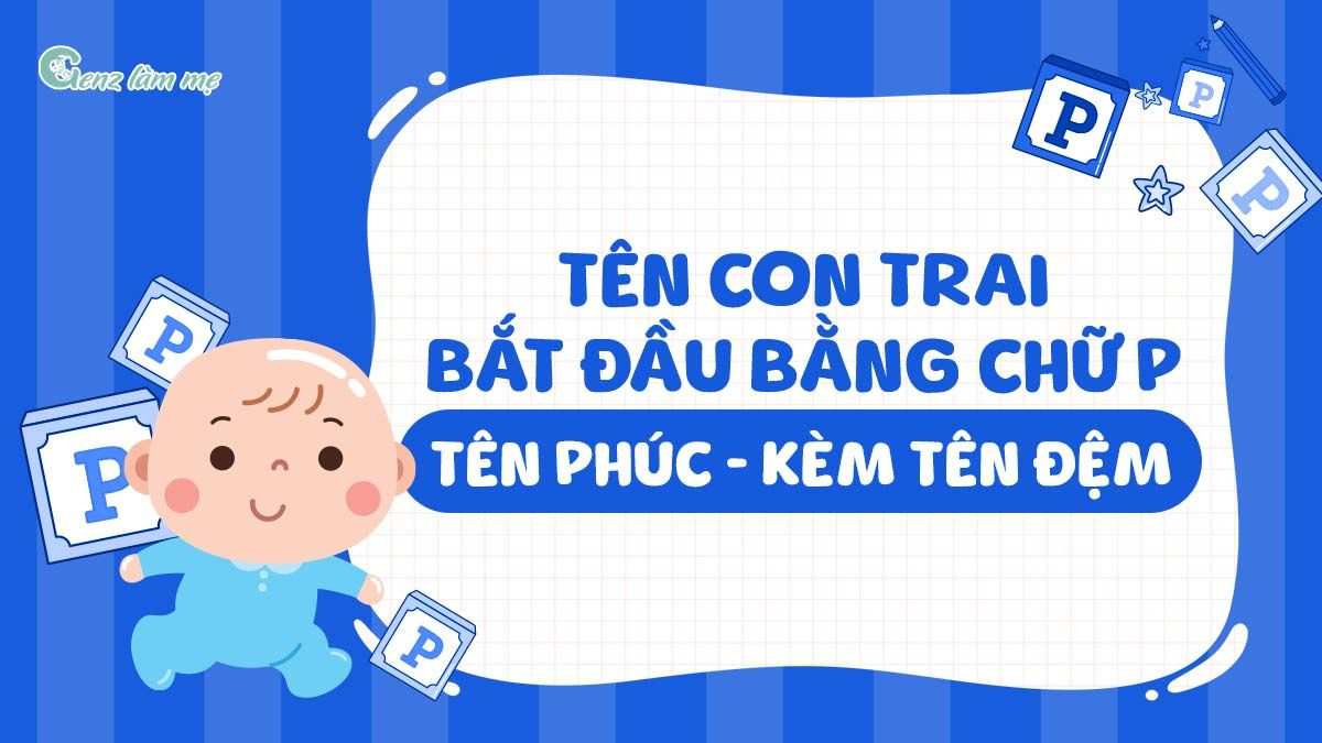 Tên con trai bắt đầu bằng chữ P, tên Phúc kèm tên đệm