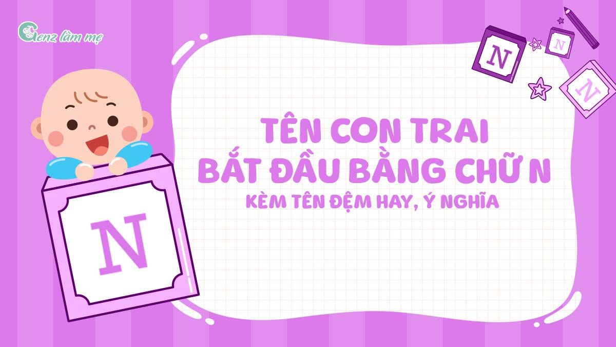 Tên con trai bắt đầu bằng chữ N kèm tên đệm hay, ý nghĩa