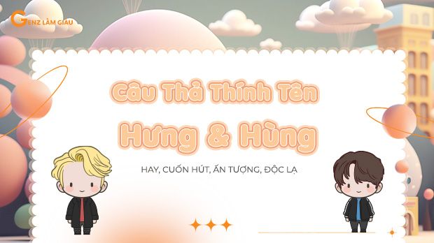 120+ Câu thả thính tên Hưng, Hùng hay, cuốn hút, ấn tượng, độc lạ