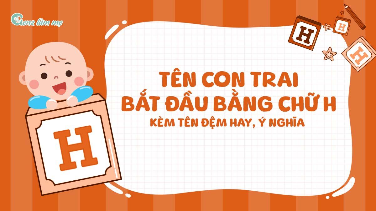 Tên con trai bắt đầu bằng chữ H kèm tên đệm hay, ý nghĩa