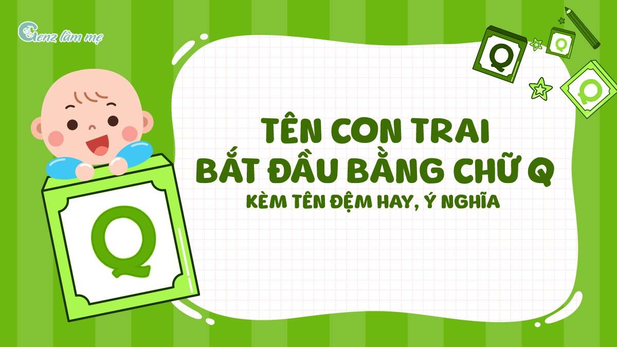 Tên con trai bắt đầu bằng chữ Q kèm tên đệm hay, ý nghĩa