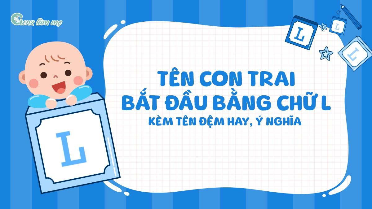 Tên con trai bắt đầu bằng chữ L kèm tên đệm hay, ý nghĩa